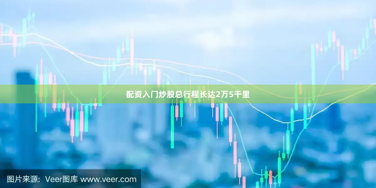 配资入门炒股总行程长达2万5千里
