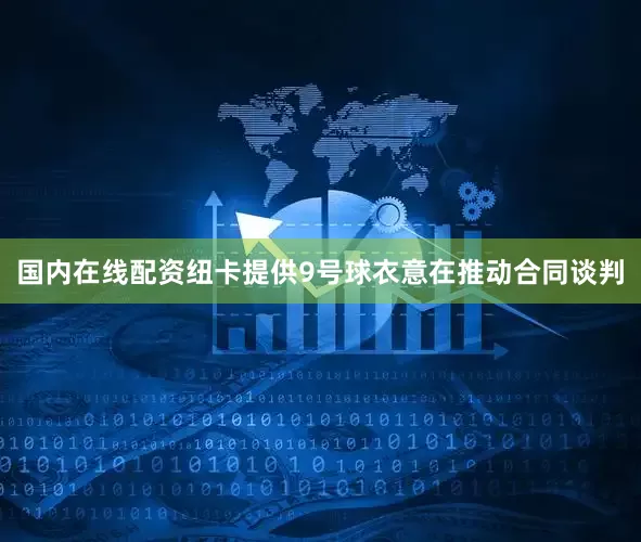 国内在线配资纽卡提供9号球衣意在推动合同谈判